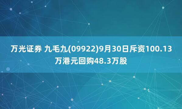 万光证券 九毛九(09922)9月30日斥资100.13万港元回购48.3万股